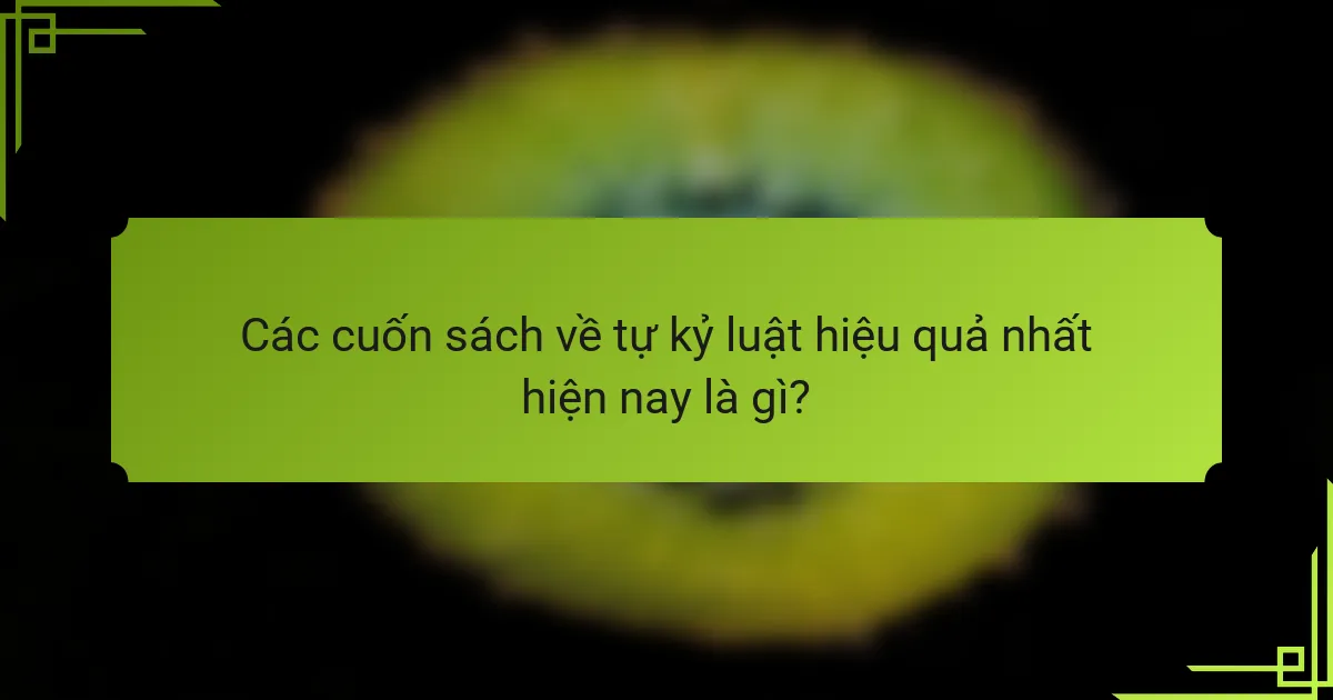 Các cuốn sách về tự kỷ luật hiệu quả nhất hiện nay là gì?