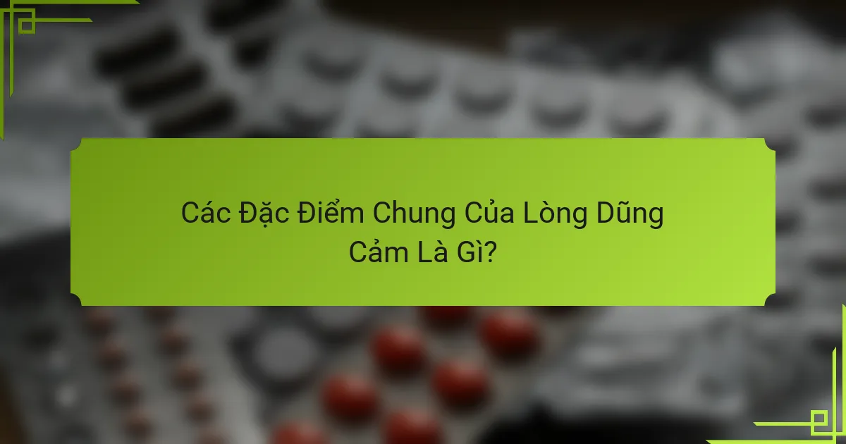 Các Đặc Điểm Chung Của Lòng Dũng Cảm Là Gì?