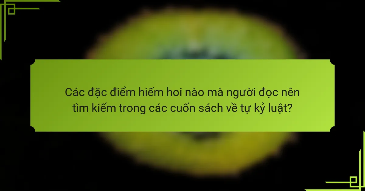 Các đặc điểm hiếm hoi nào mà người đọc nên tìm kiếm trong các cuốn sách về tự kỷ luật?