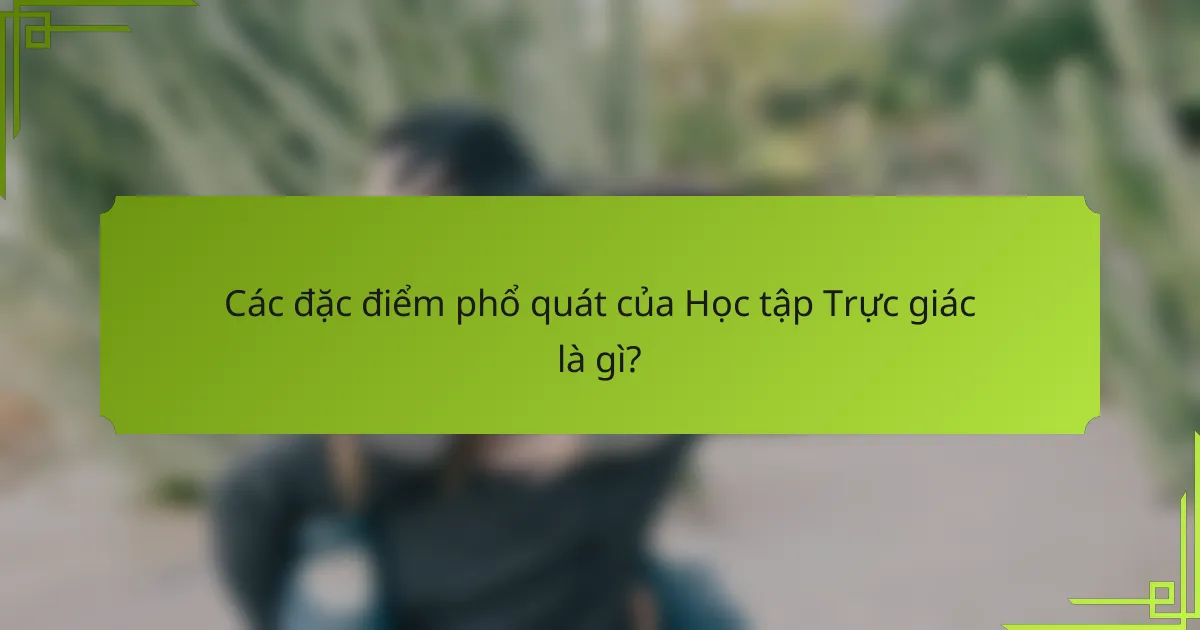 Các đặc điểm phổ quát của Học tập Trực giác là gì?
