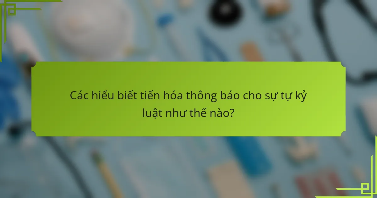 Các hiểu biết tiến hóa thông báo cho sự tự kỷ luật như thế nào?