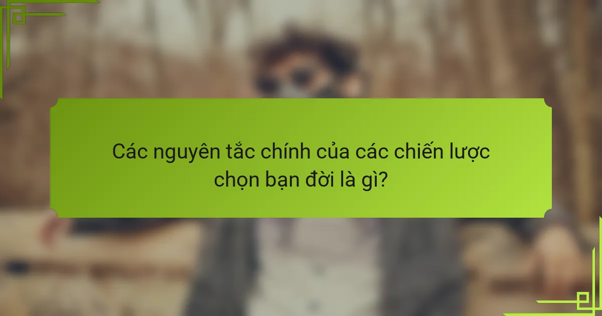 Các nguyên tắc chính của các chiến lược chọn bạn đời là gì?