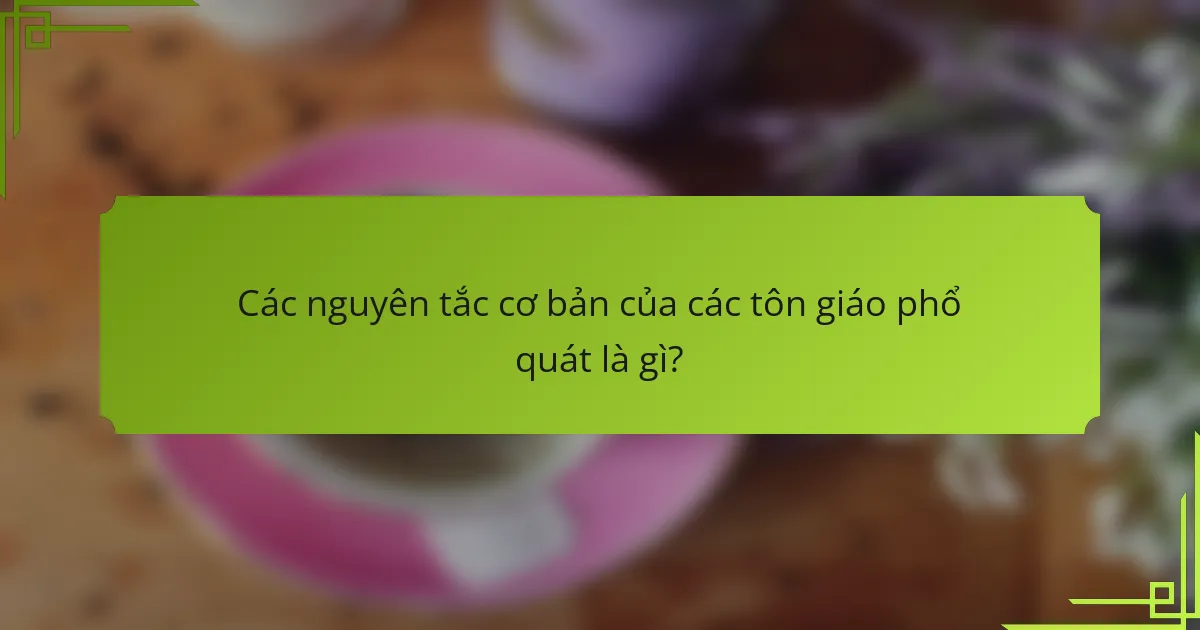 Các nguyên tắc cơ bản của các tôn giáo phổ quát là gì?