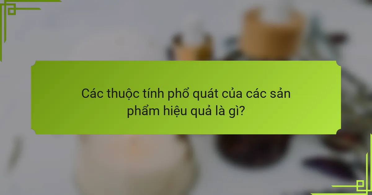 Các thuộc tính phổ quát của các sản phẩm hiệu quả là gì?