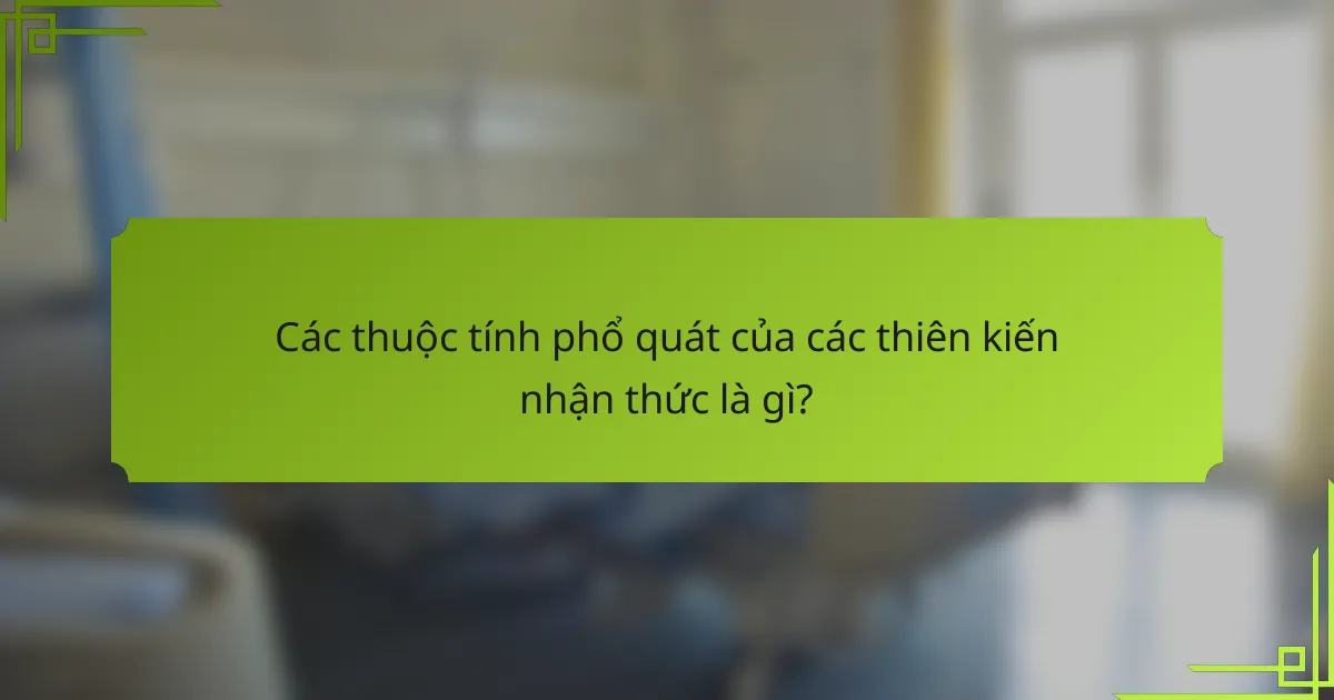 Các thuộc tính phổ quát của các thiên kiến nhận thức là gì?