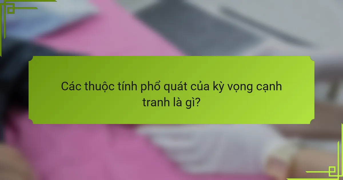Các thuộc tính phổ quát của kỳ vọng cạnh tranh là gì?