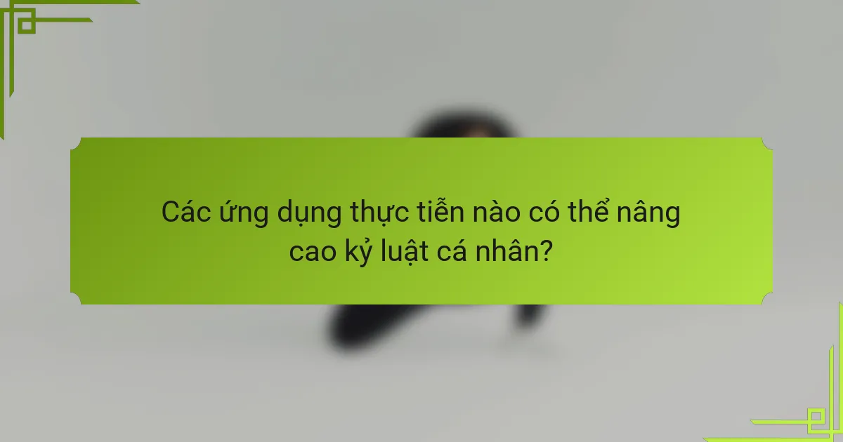 Các ứng dụng thực tiễn nào có thể nâng cao kỷ luật cá nhân?