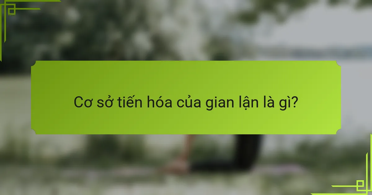 Cơ sở tiến hóa của gian lận là gì?