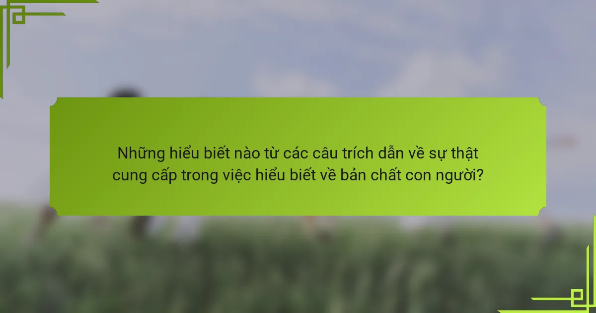 Những hiểu biết nào từ các câu trích dẫn về sự thật cung cấp trong việc hiểu biết về bản chất con người?