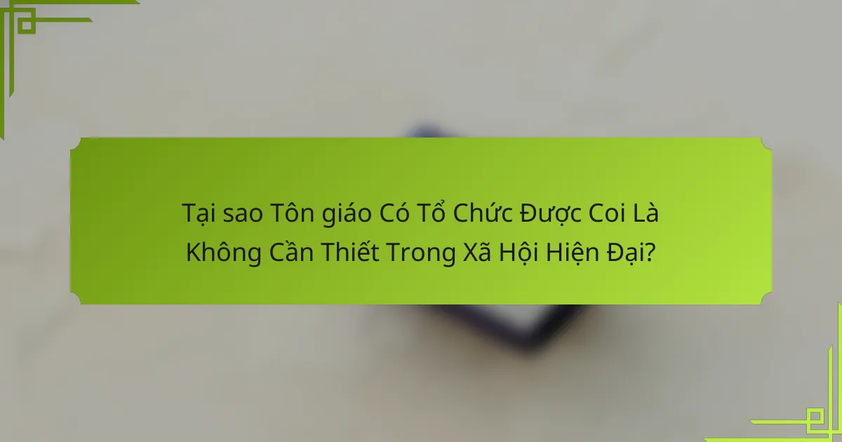 Tại sao Tôn giáo Có Tổ Chức Được Coi Là Không Cần Thiết Trong Xã Hội Hiện Đại?