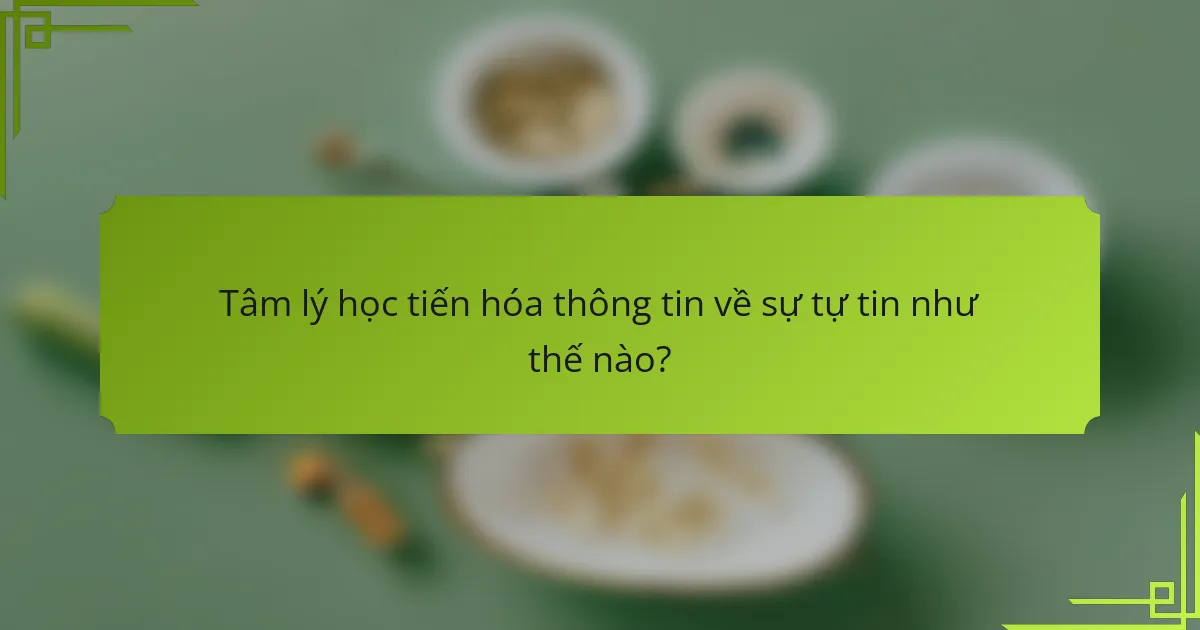 Tâm lý học tiến hóa thông tin về sự tự tin như thế nào?