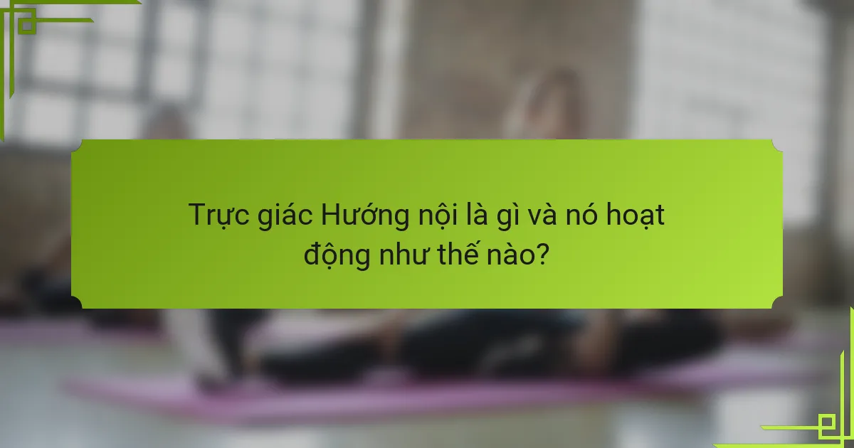 Trực giác Hướng nội là gì và nó hoạt động như thế nào?