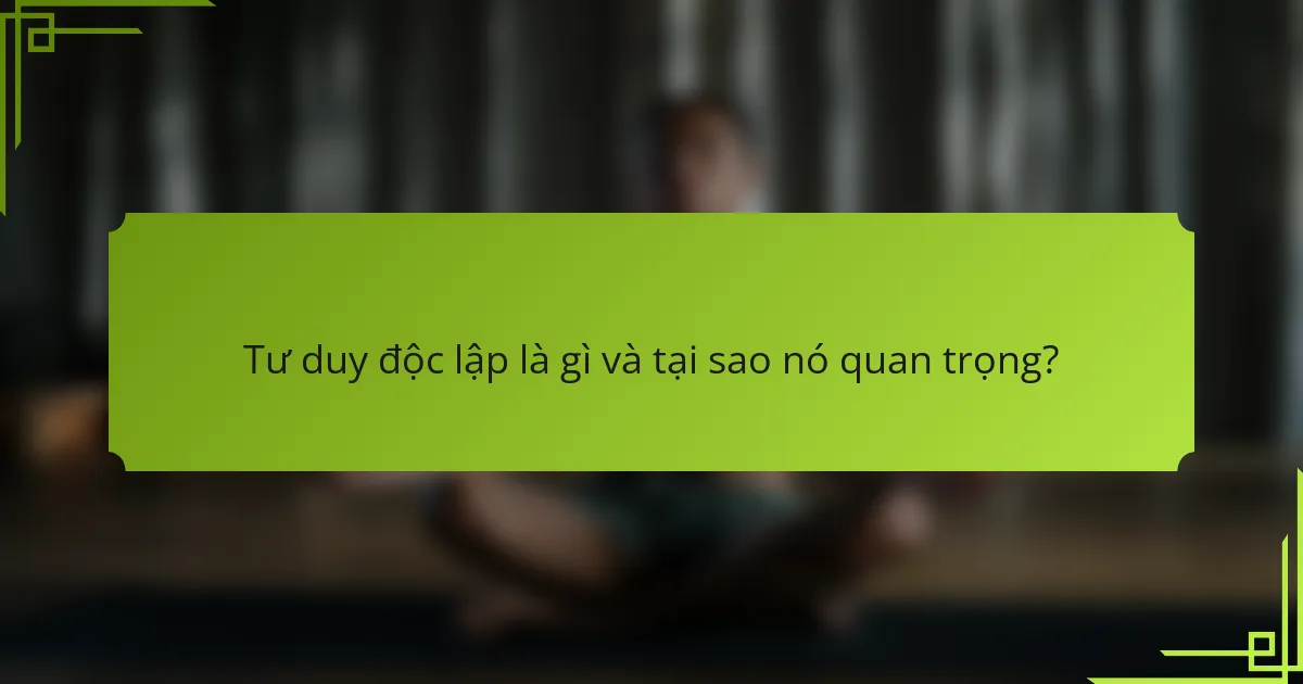 Tư duy độc lập là gì và tại sao nó quan trọng?